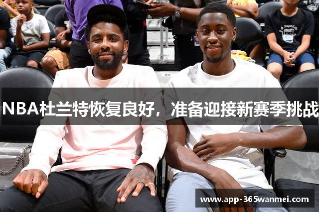 NBA杜兰特恢复良好，准备迎接新赛季挑战