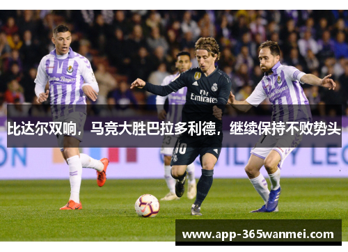 比达尔双响，马竞大胜巴拉多利德，继续保持不败势头