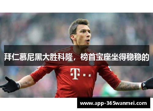 拜仁慕尼黑大胜科隆，榜首宝座坐得稳稳的