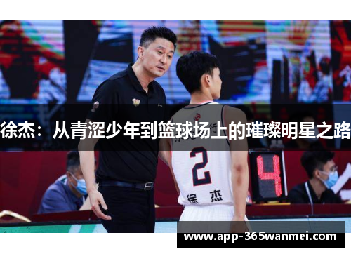 徐杰：从青涩少年到篮球场上的璀璨明星之路